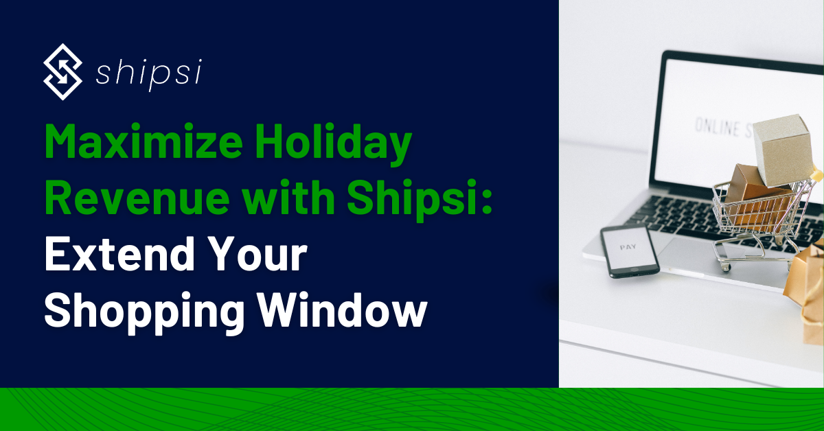 Maximize Holiday Revenue with Shipsi: Extend Your Shopping Window