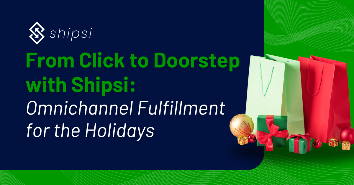 From Click to Doorstep with Shipsi: Omnichannel Fulfillment for the Holidays